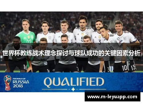 世界杯教练战术理念探讨与球队成功的关键因素分析