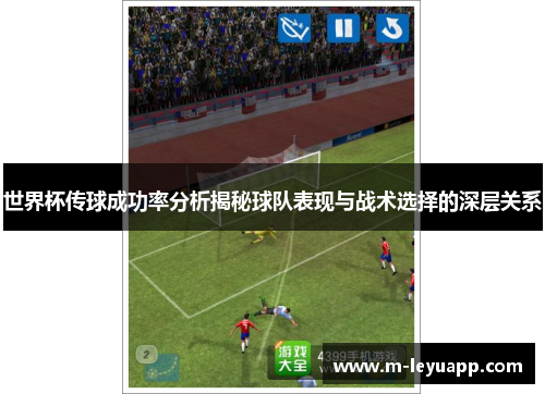 世界杯传球成功率分析揭秘球队表现与战术选择的深层关系