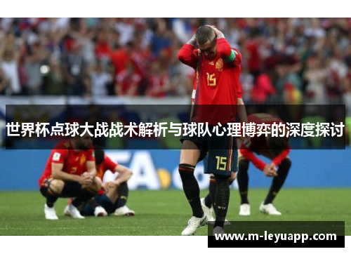 世界杯点球大战战术解析与球队心理博弈的深度探讨