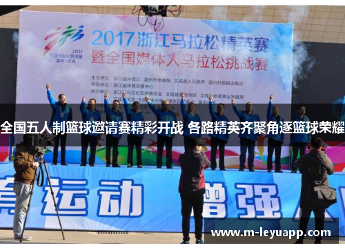 全国五人制篮球邀请赛精彩开战 各路精英齐聚角逐篮球荣耀