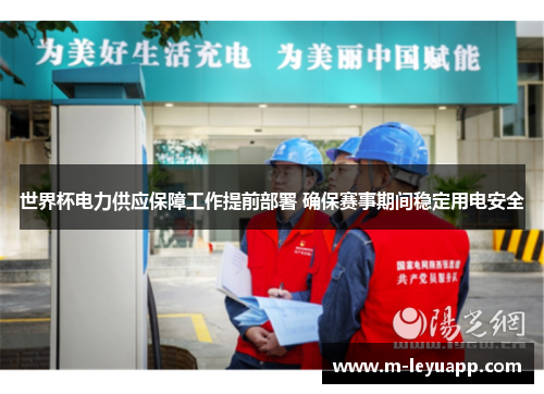 世界杯电力供应保障工作提前部署 确保赛事期间稳定用电安全