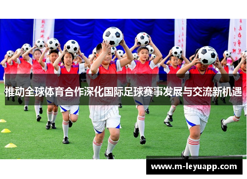 推动全球体育合作深化国际足球赛事发展与交流新机遇