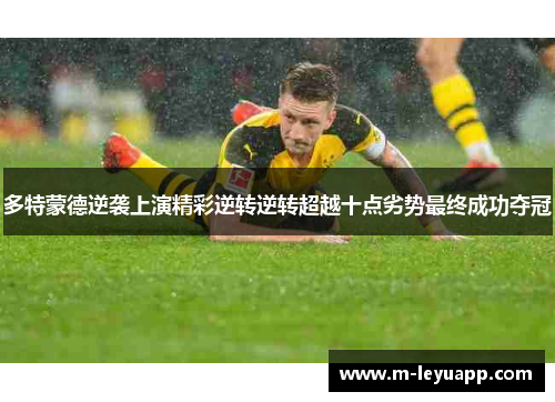 多特蒙德逆袭上演精彩逆转逆转超越十点劣势最终成功夺冠
