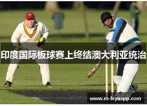 印度国际板球赛上终结澳大利亚统治