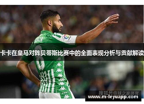 卡卡在皇马对阵贝蒂斯比赛中的全面表现分析与贡献解读