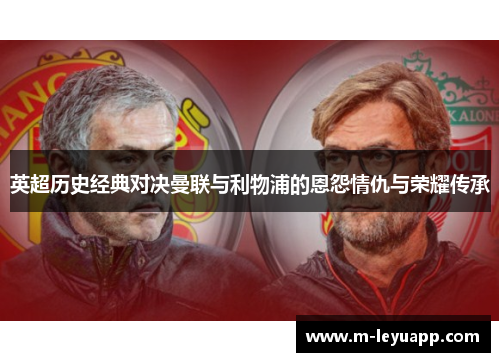 英超历史经典对决曼联与利物浦的恩怨情仇与荣耀传承