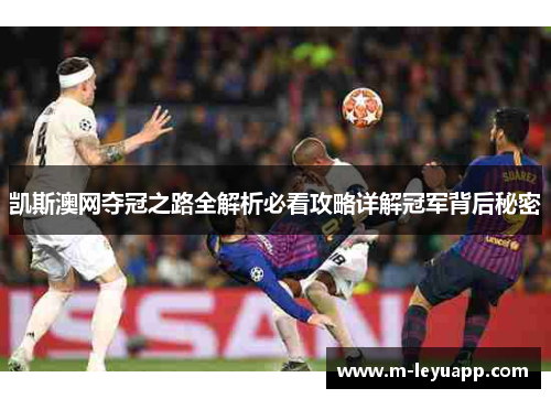 凯斯澳网夺冠之路全解析必看攻略详解冠军背后秘密