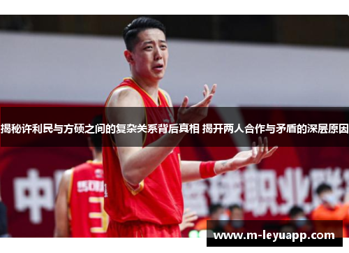 揭秘许利民与方硕之间的复杂关系背后真相 揭开两人合作与矛盾的深层原因