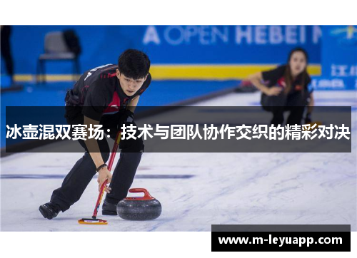 冰壶混双赛场：技术与团队协作交织的精彩对决