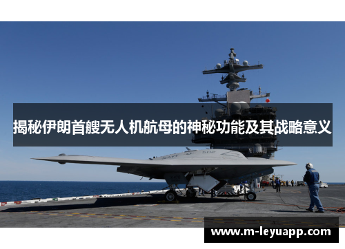 揭秘伊朗首艘无人机航母的神秘功能及其战略意义
