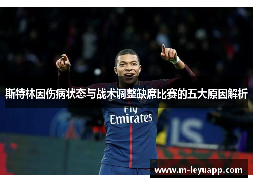 斯特林因伤病状态与战术调整缺席比赛的五大原因解析