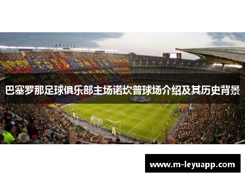 巴塞罗那足球俱乐部主场诺坎普球场介绍及其历史背景